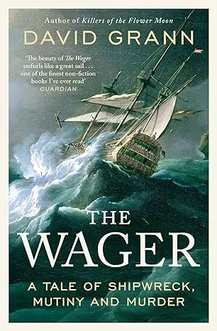 The Wager: A Tale Of Shipwreck, Mutiny And Murder